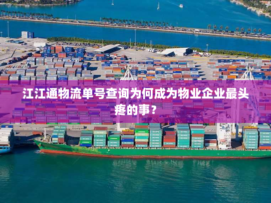 江江通物流单号查询为何成为物业企业最头疼的事? 江江通物流单号查询为何成为物业企业最头疼的事?