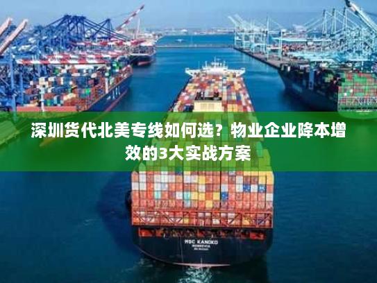 深圳货代北美专线如何选?物业企业降本增效的3大实战方案 深圳货代北美专线如何选?物业企业降本增效的3大实战方案