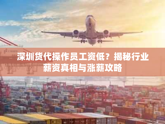 深圳货代操作员工资低？揭秘行业薪资真相与涨薪攻略