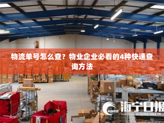 物流单号怎么查？物业企业必看的4种快速查询方法