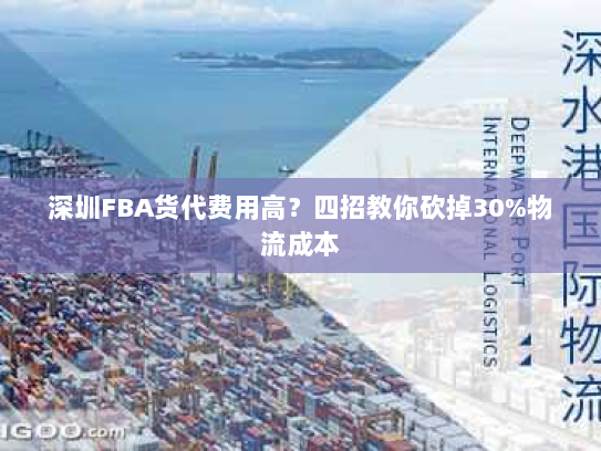 深圳FBA货代费用高?四招教你砍掉30%物流成本 深圳FBA货代费用高?四招教你砍掉30%物流成本