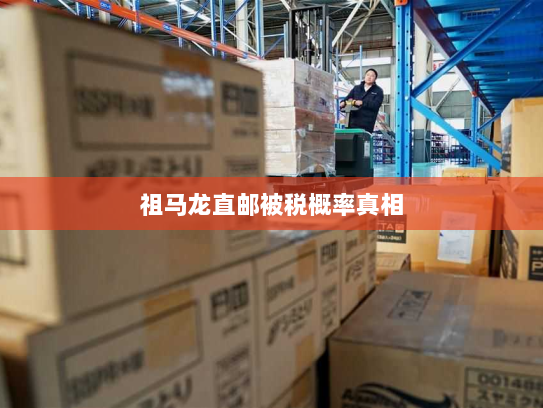 祖马龙直邮被税概率真相 祖马龙直邮被税概率真相