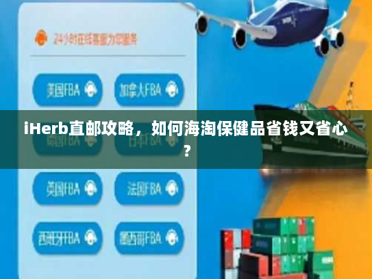 iHerb直邮攻略,如何海淘保健品省钱又省心? iHerb直邮攻略,如何海淘保健品省钱又省心?
