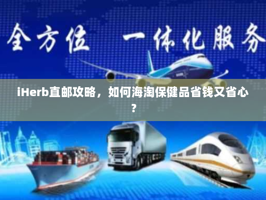 iHerb直邮攻略,如何海淘保健品省钱又省心? iHerb直邮攻略,如何海淘保健品省钱又省心?