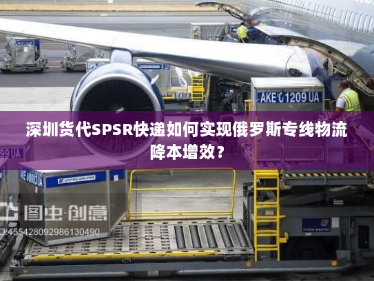 深圳货代SPSR快递如何实现俄罗斯专线物流降本增效? 深圳货代SPSR快递如何实现俄罗斯专线物流降本增效?