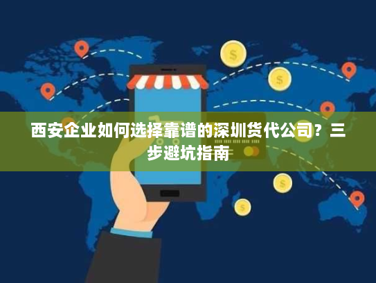 西安企业如何选择靠谱的深圳货代公司?三步避坑指南 西安企业如何选择靠谱的深圳货代公司?三步避坑指南