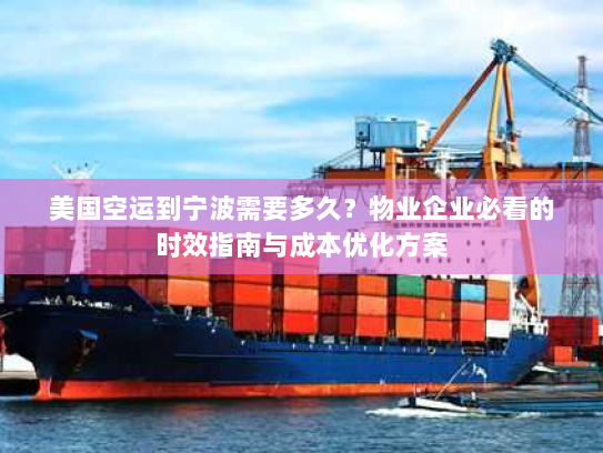 美国空运到宁波需要多久?物业企业必看的时效指南与成本优化方案 美国空运到宁波需要多久?物业企业必看的时效指南与成本优化方案
