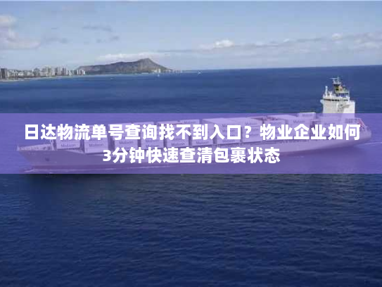 日达物流单号查询找不到入口?物业企业如何3分钟快速查清包裹状态 日达物流单号查询找不到入口?物业企业如何3分钟快速查清包裹状态