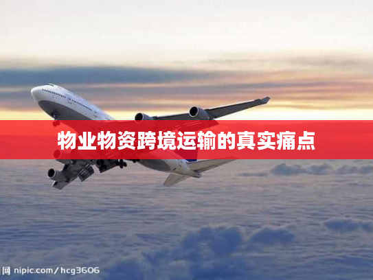 物业物资跨境运输的真实痛点