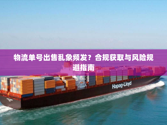 物流单号出售乱象频发？合规获取与风险规避指南