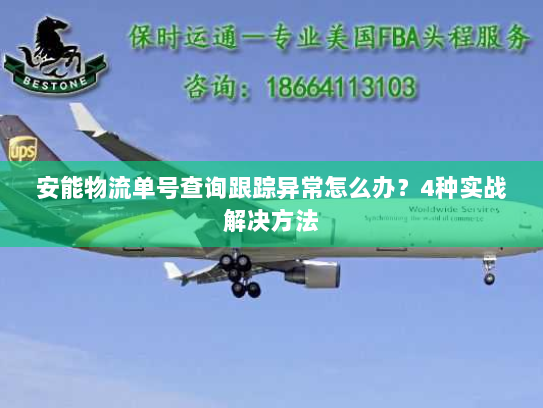 安能物流单号查询跟踪异常怎么办？4种实战解决方法