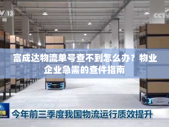 富成达物流单号查不到怎么办？物业企业急需的查件指南