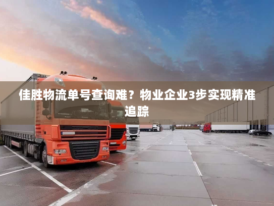 佳胜物流单号查询难？物业企业3步实现精准追踪