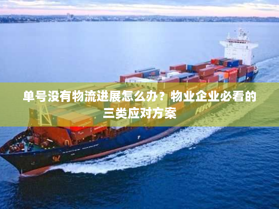 单号没有物流进展怎么办?物业企业必看的三类应对方案 单号没有物流进展怎么办?物业企业必看的三类应对方案