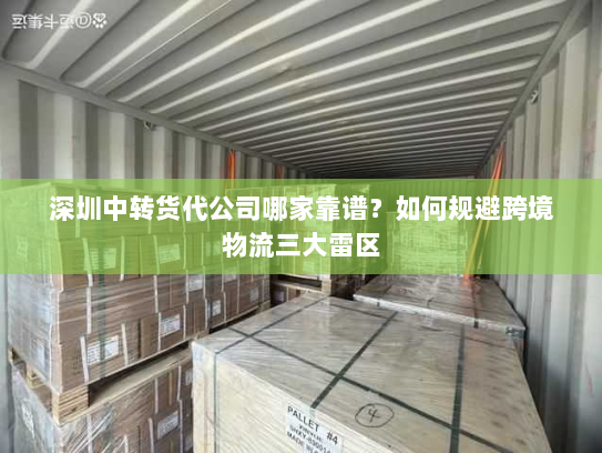 深圳中转货代公司哪家靠谱?如何规避跨境物流三大雷区 深圳中转货代公司哪家靠谱?如何规避跨境物流三大雷区