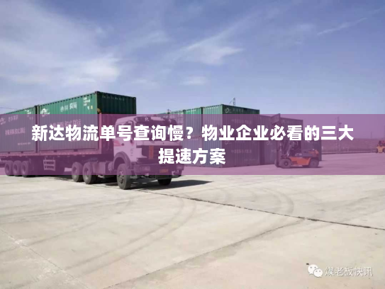 新达物流单号查询慢?物业企业必看的三大提速方案 新达物流单号查询慢?物业企业必看的三大提速方案