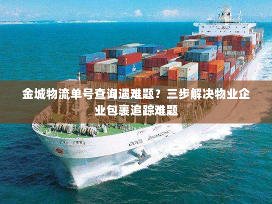 金城物流单号查询遇难题?三步解决物业企业包裹追踪难题 金城物流单号查询遇难题?三步解决物业企业包裹追踪难题