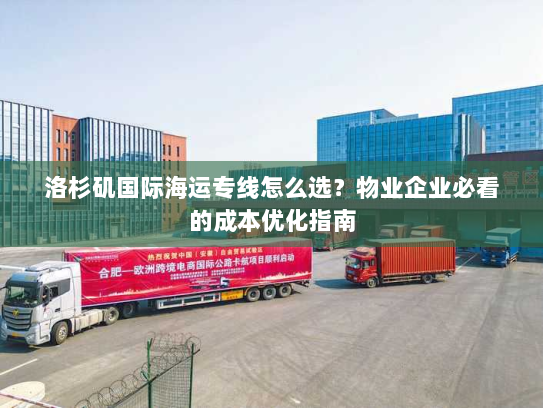 洛杉矶国际海运专线怎么选？物业企业必看的成本优化指南