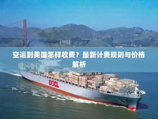 空运到美国怎样收费?最新计费规则与价格解析 空运到美国怎样收费?最新计费规则与价格解析