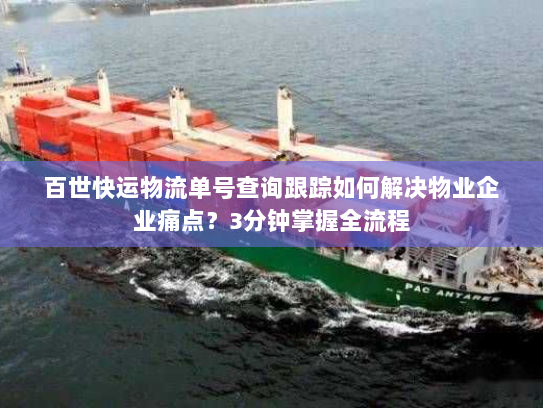 百世快运物流单号查询跟踪如何解决物业企业痛点?3分钟掌握全流程 百世快运物流单号查询跟踪如何解决物业企业痛点?3分钟掌握全流程