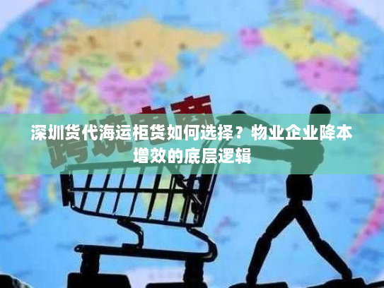 深圳货代海运柜货如何选择?物业企业降本增效的底层逻辑 深圳货代海运柜货如何选择?物业企业降本增效的底层逻辑