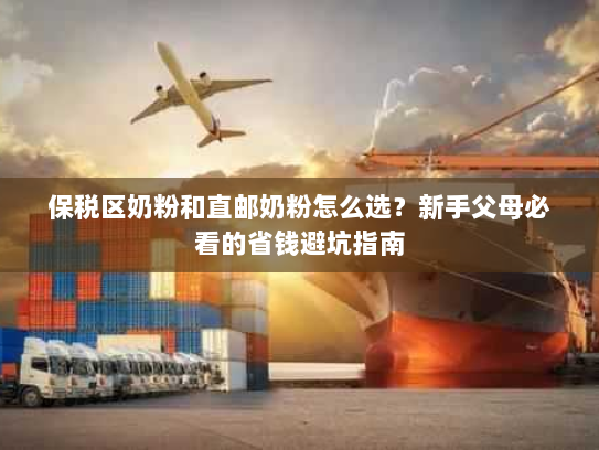 保税区奶粉和直邮奶粉怎么选?新手父母必看的省钱避坑指南 保税区奶粉和直邮奶粉怎么选?新手父母必看的省钱避坑指南