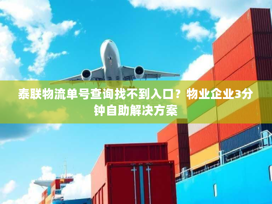 泰联物流单号查询找不到入口？物业企业3分钟自助解决方案