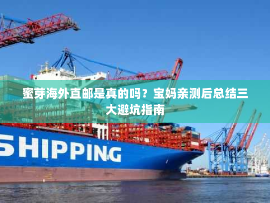 蜜芽海外直邮是真的吗?宝妈亲测后总结三大避坑指南 蜜芽海外直邮是真的吗?宝妈亲测后总结三大避坑指南