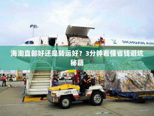 海淘直邮好还是转运好?3分钟看懂省钱避坑秘籍 海淘直邮好还是转运好?3分钟看懂省钱避坑秘籍