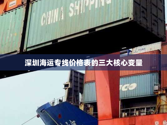 深圳海运专线价格表的三大核心变量 深圳海运专线价格表的三大核心变量