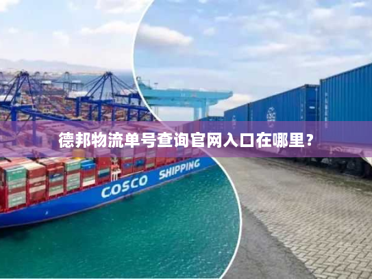 德邦物流单号查询官网入口在哪里? 德邦物流单号查询官网入口在哪里?