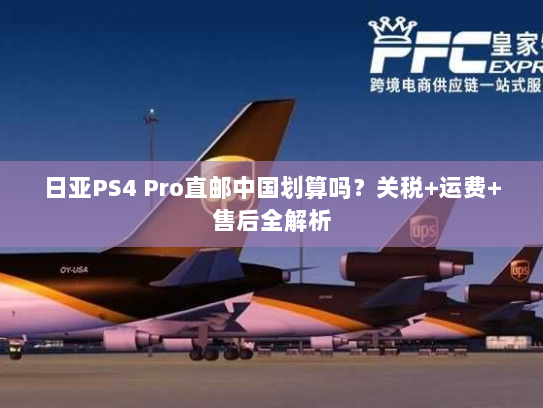 日亚PS4 Pro直邮中国划算吗?关税+运费+售后全解析 日亚PS4 Pro直邮中国划算吗?关税+运费+售后全解析