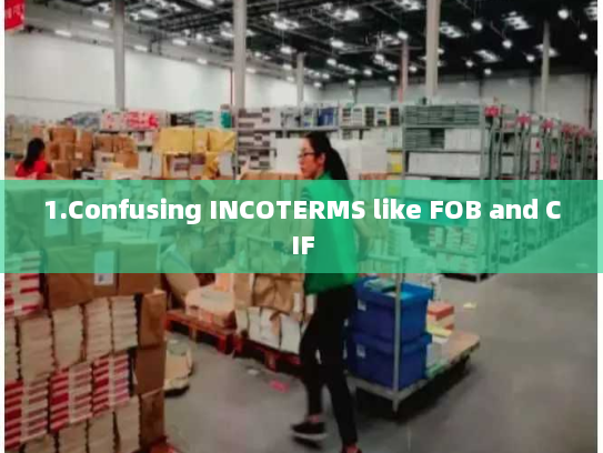 1.Confusing INCOTERMS like FOB and CIF