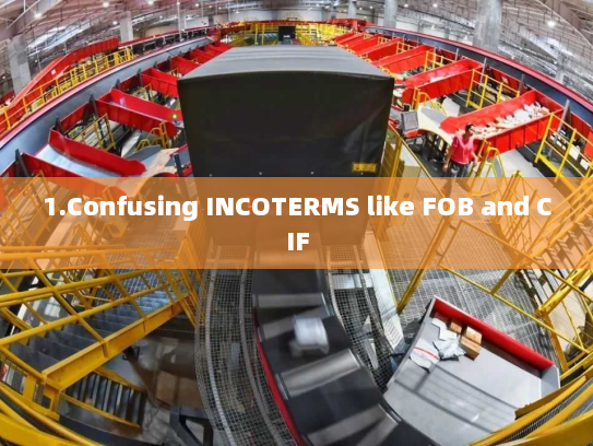 1.Confusing INCOTERMS like FOB and CIF