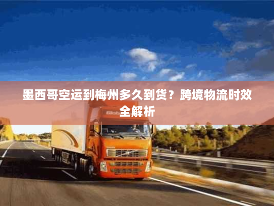 墨西哥空运到梅州多久到货?跨境物流时效全解析 墨西哥空运到梅州多久到货?跨境物流时效全解析