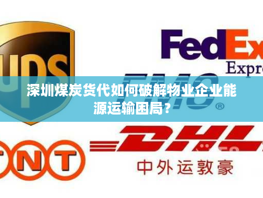 深圳煤炭货代如何破解物业企业能源运输困局？