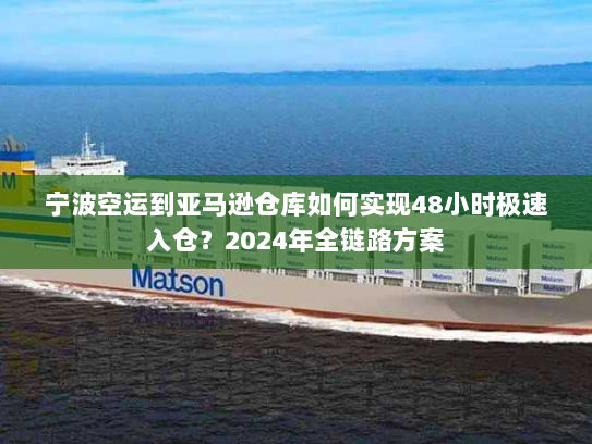 宁波空运到亚马逊仓库如何实现48小时极速入仓?2024年全链路方案 宁波空运到亚马逊仓库如何实现48小时极速入仓?2024年全链路方案