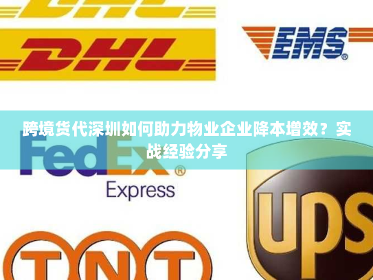 跨境货代深圳如何助力物业企业降本增效?实战经验分享 跨境货代深圳如何助力物业企业降本增效?实战经验分享