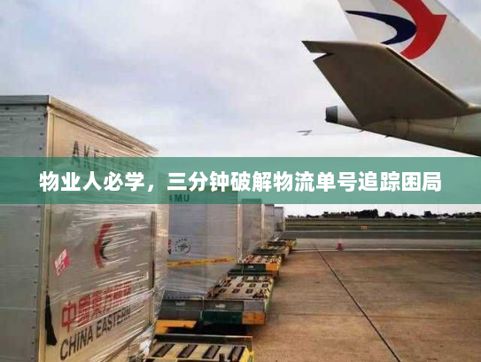 物业人必学,三分钟破解物流单号追踪困局 物业人必学,三分钟破解物流单号追踪困局