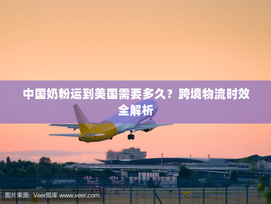 中国奶粉运到美国需要多久？跨境物流时效全解析