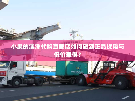 小果的澳洲代购直邮店如何做到正品保障与低价兼得? 小果的澳洲代购直邮店如何做到正品保障与低价兼得?