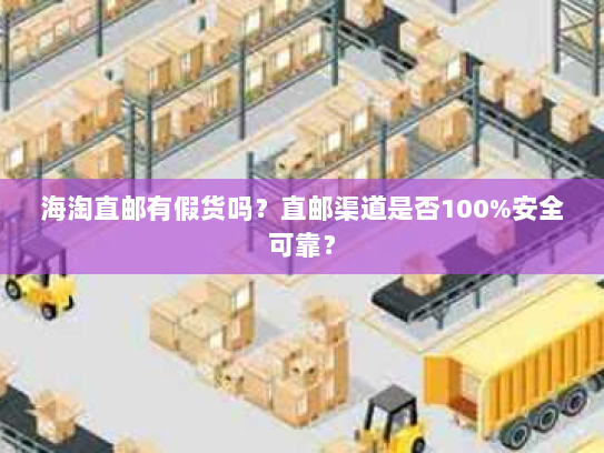 海淘直邮有假货吗?直邮渠道是否100%安全可靠? 海淘直邮有假货吗?直邮渠道是否100%安全可靠?