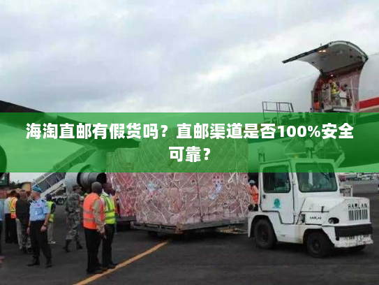海淘直邮有假货吗?直邮渠道是否100%安全可靠? 海淘直邮有假货吗?直邮渠道是否100%安全可靠?