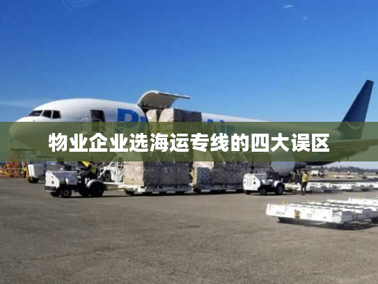 物业企业选海运专线的四大误区