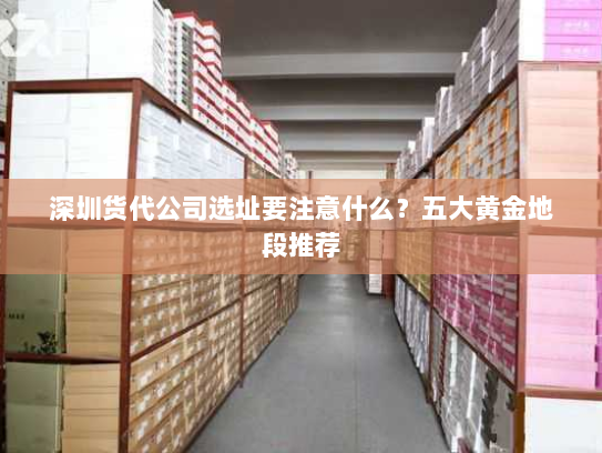 深圳货代公司选址要注意什么?五大黄金地段推荐 深圳货代公司选址要注意什么?五大黄金地段推荐