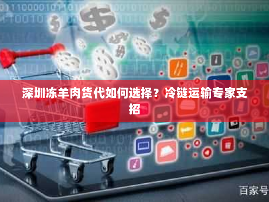 深圳冻羊肉货代如何选择?冷链运输专家支招 深圳冻羊肉货代如何选择?冷链运输专家支招