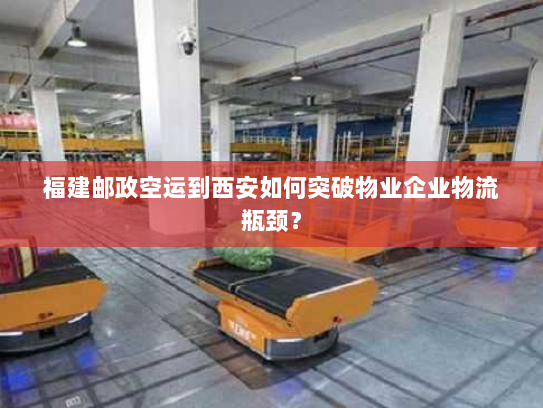 福建邮政空运到西安如何突破物业企业物流瓶颈？