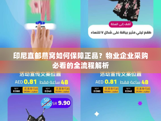 印尼直邮燕窝如何保障正品?物业企业采购必看的全流程解析 印尼直邮燕窝如何保障正品?物业企业采购必看的全流程解析