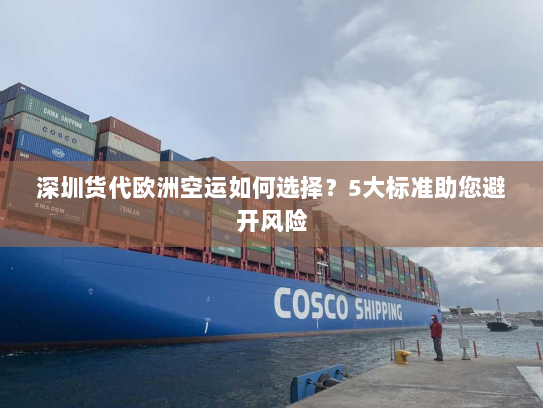 深圳货代欧洲空运如何选择?5大标准助您避开风险 深圳货代欧洲空运如何选择?5大标准助您避开风险