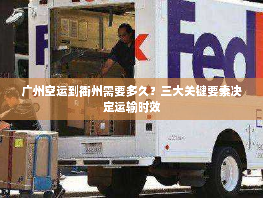 广州空运到衢州需要多久？三大关键要素决定运输时效